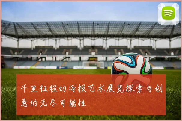千里征程的海报艺术展览探索与创意的无尽可能性