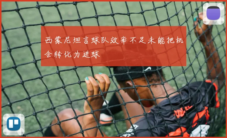 西蒙尼坦言球队效率不足未能把机会转化为进球